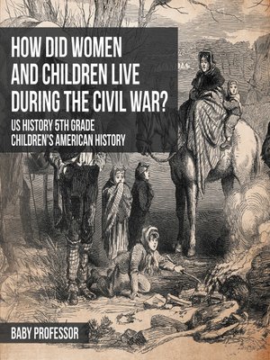 cover image of How Did Women and Children Live during the Civil War? US History 5th Grade--Children's American History